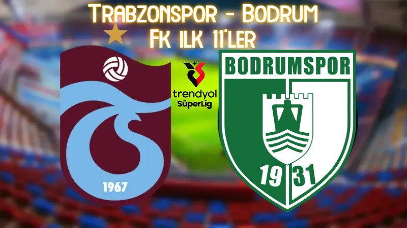 Trabzonspor'un Bodrum FK maçı ilk 11'i belli oldu